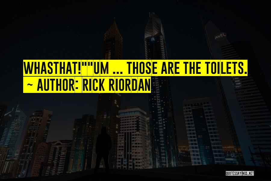 Rick Riordan Quotes: Whasthat!um ... Those Are The Toilets.