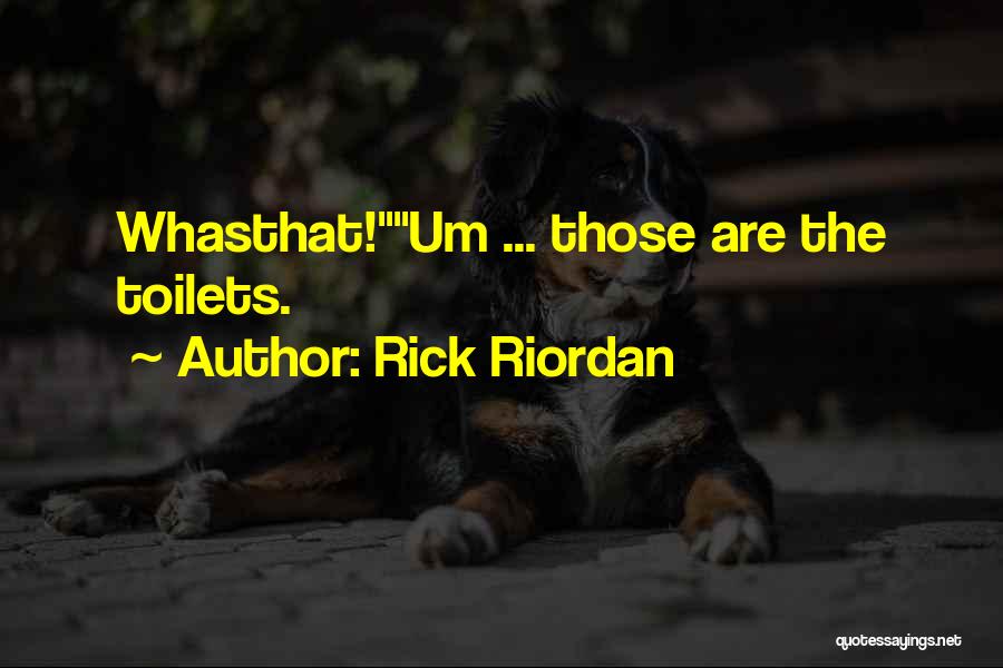 Rick Riordan Quotes: Whasthat!um ... Those Are The Toilets.