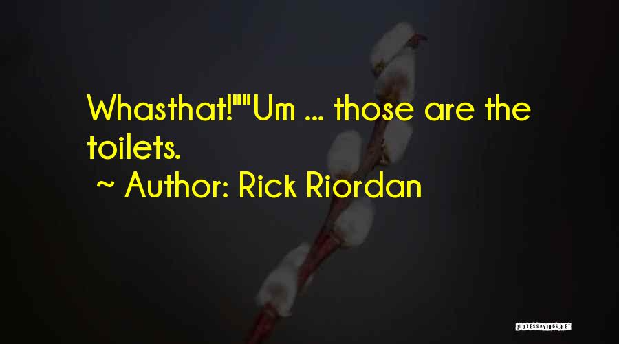 Rick Riordan Quotes: Whasthat!um ... Those Are The Toilets.