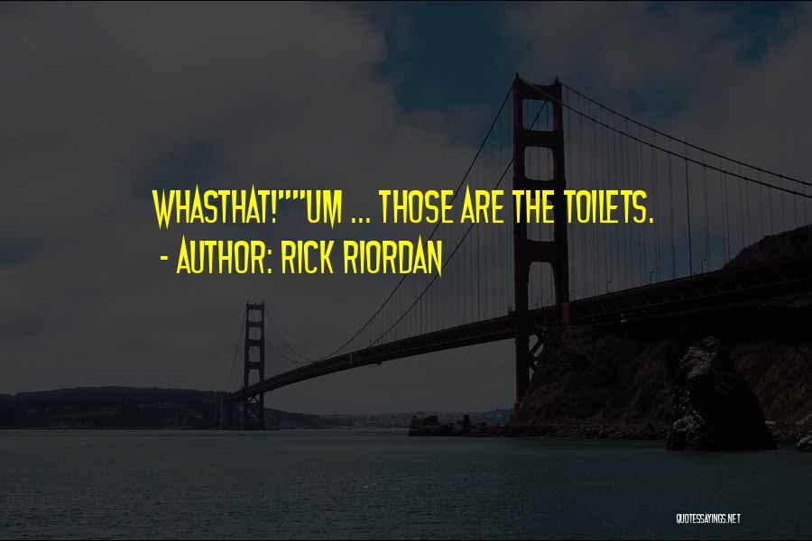 Rick Riordan Quotes: Whasthat!um ... Those Are The Toilets.
