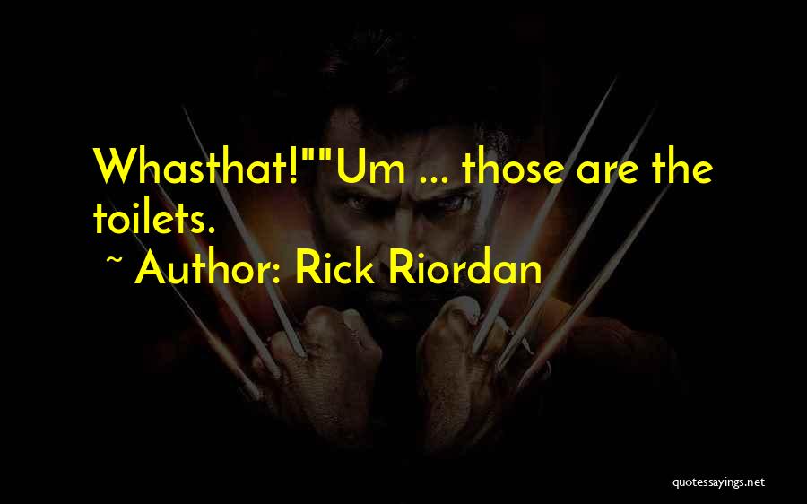 Rick Riordan Quotes: Whasthat!um ... Those Are The Toilets.