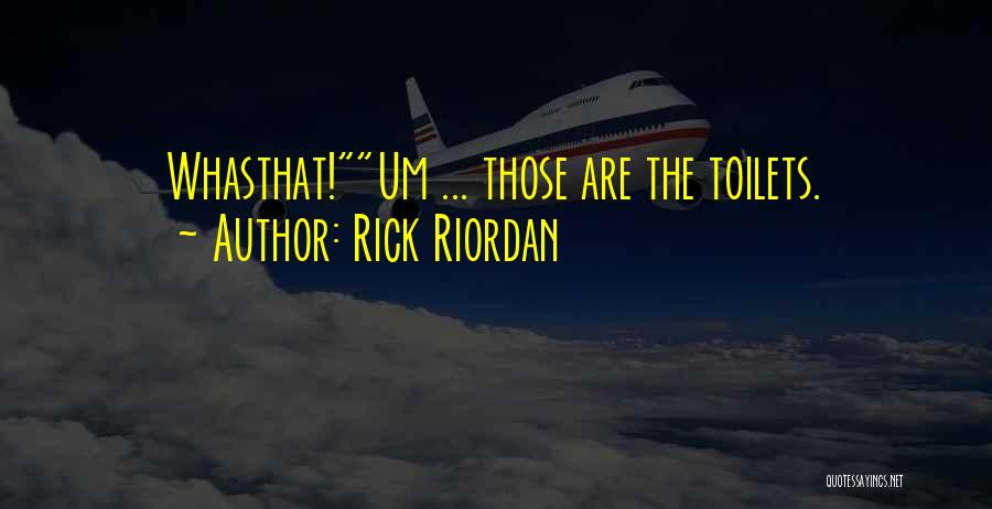 Rick Riordan Quotes: Whasthat!um ... Those Are The Toilets.