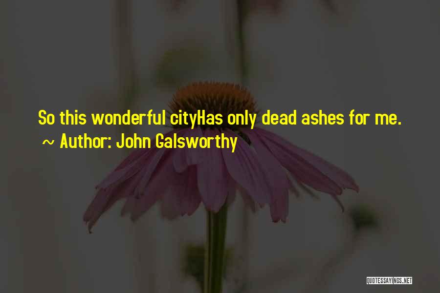 John Galsworthy Quotes: So This Wonderful Cityhas Only Dead Ashes For Me.