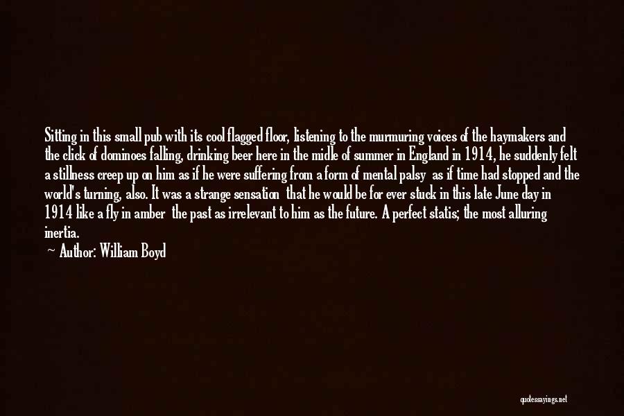 William Boyd Quotes: Sitting In This Small Pub With Its Cool Flagged Floor, Listening To The Murmuring Voices Of The Haymakers And The