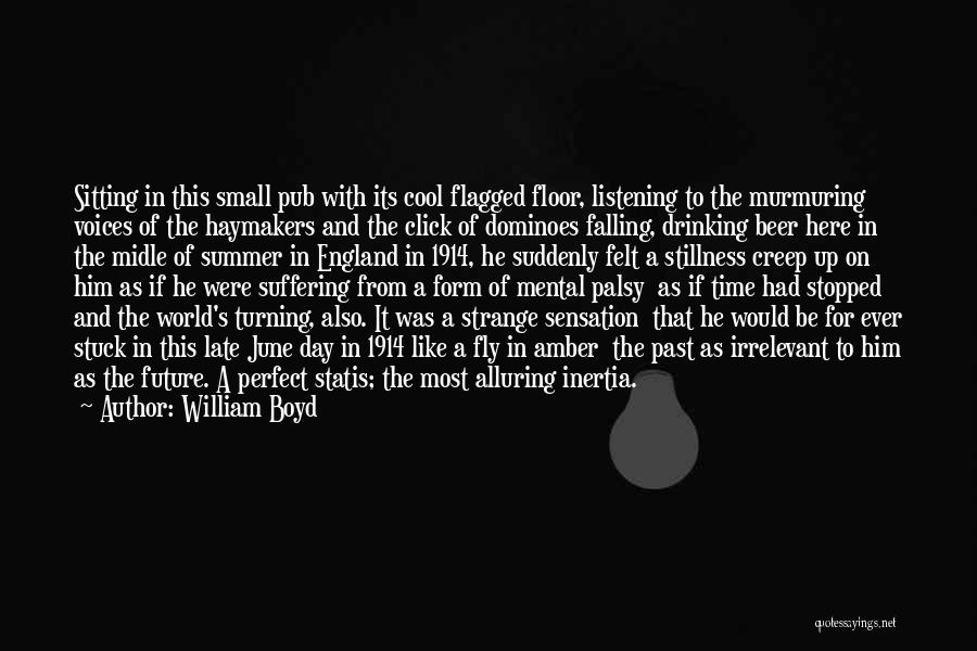 William Boyd Quotes: Sitting In This Small Pub With Its Cool Flagged Floor, Listening To The Murmuring Voices Of The Haymakers And The