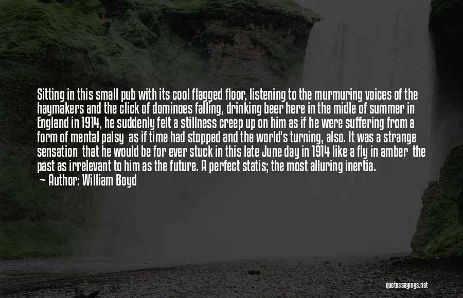 William Boyd Quotes: Sitting In This Small Pub With Its Cool Flagged Floor, Listening To The Murmuring Voices Of The Haymakers And The