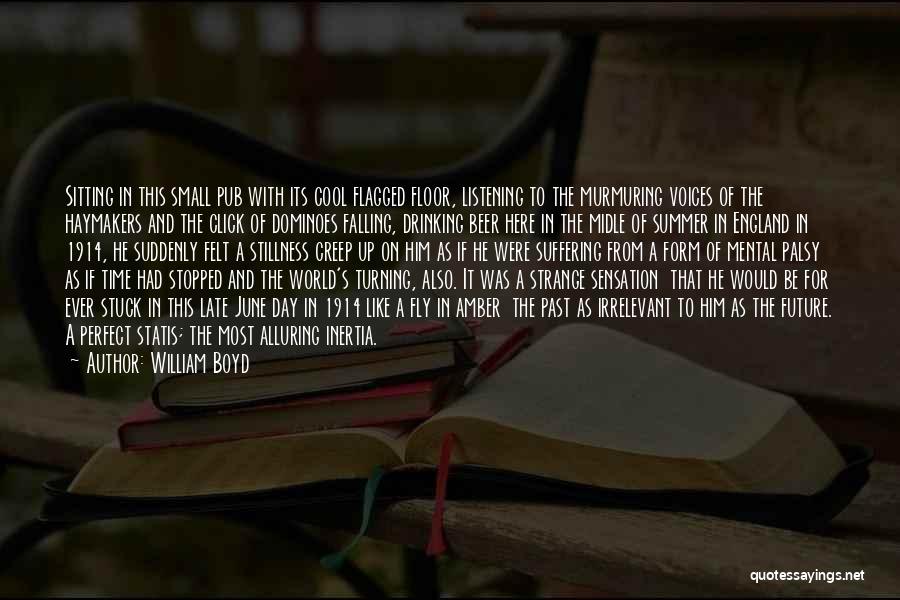 William Boyd Quotes: Sitting In This Small Pub With Its Cool Flagged Floor, Listening To The Murmuring Voices Of The Haymakers And The