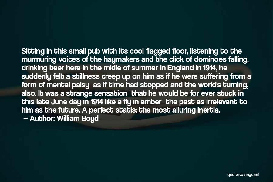 William Boyd Quotes: Sitting In This Small Pub With Its Cool Flagged Floor, Listening To The Murmuring Voices Of The Haymakers And The