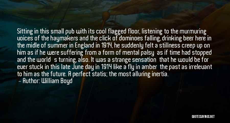 William Boyd Quotes: Sitting In This Small Pub With Its Cool Flagged Floor, Listening To The Murmuring Voices Of The Haymakers And The