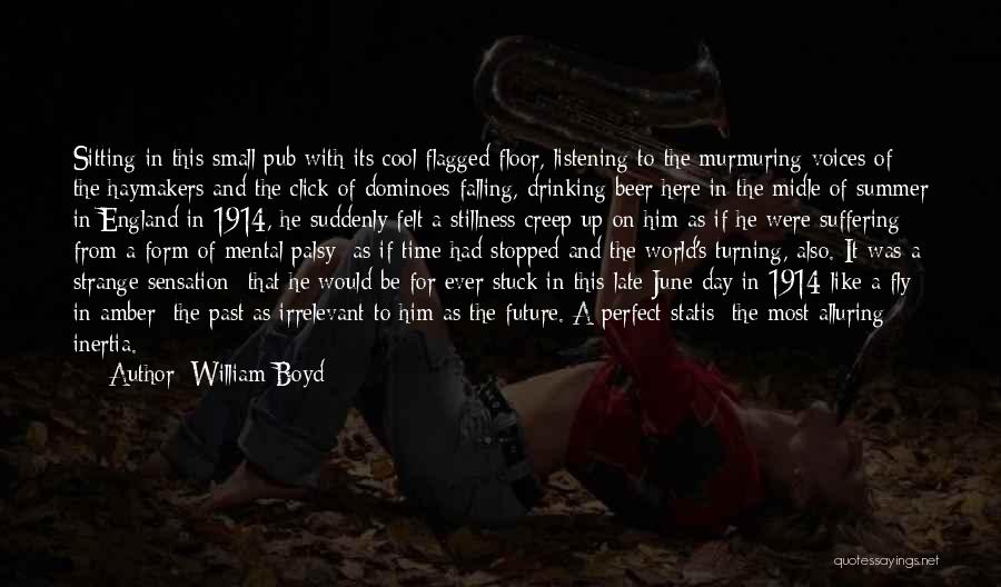 William Boyd Quotes: Sitting In This Small Pub With Its Cool Flagged Floor, Listening To The Murmuring Voices Of The Haymakers And The