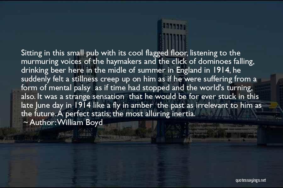 William Boyd Quotes: Sitting In This Small Pub With Its Cool Flagged Floor, Listening To The Murmuring Voices Of The Haymakers And The