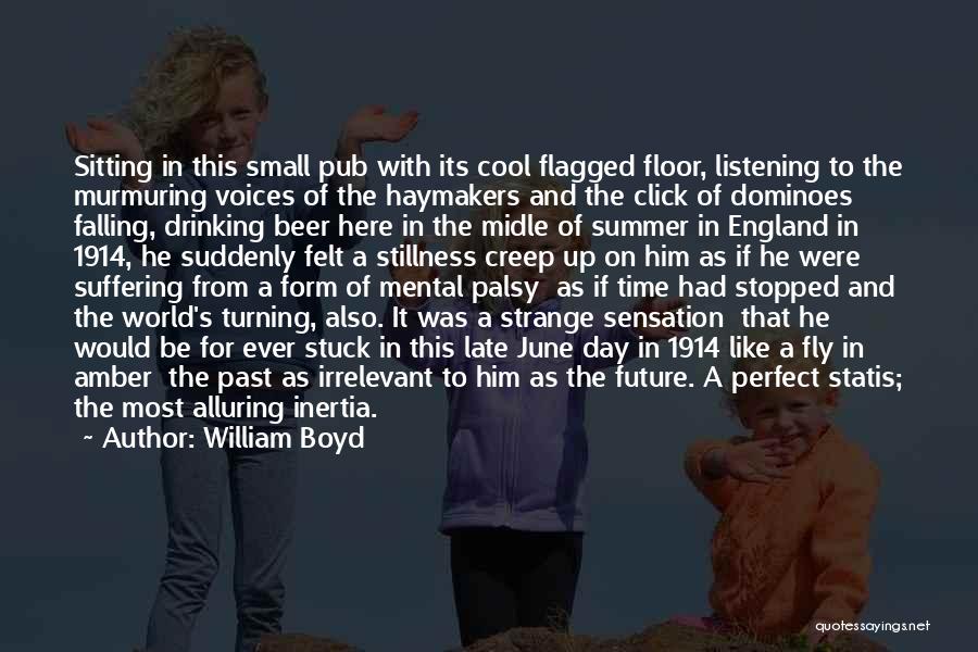 William Boyd Quotes: Sitting In This Small Pub With Its Cool Flagged Floor, Listening To The Murmuring Voices Of The Haymakers And The