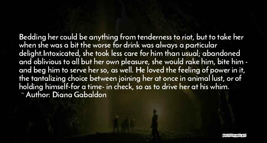 Diana Gabaldon Quotes: Bedding Her Could Be Anything From Tenderness To Riot, But To Take Her When She Was A Bit The Worse