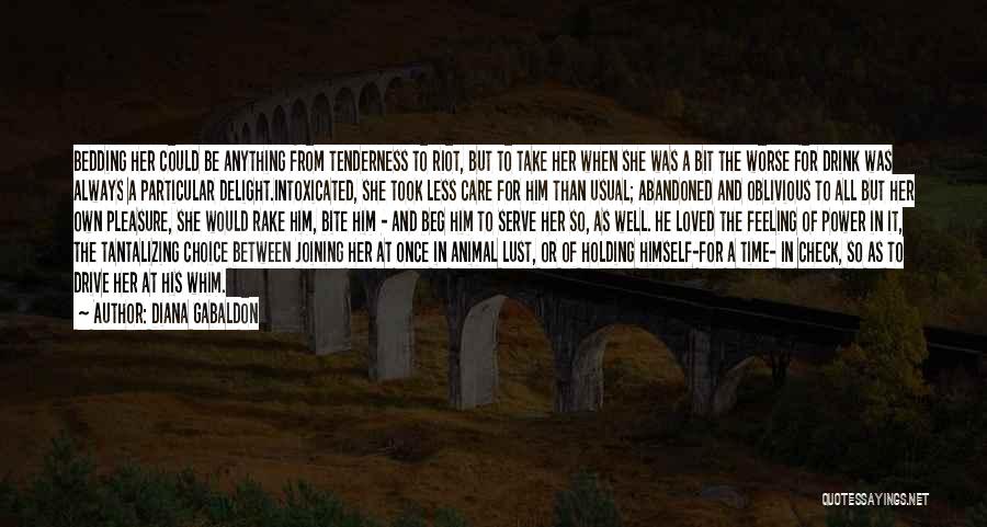 Diana Gabaldon Quotes: Bedding Her Could Be Anything From Tenderness To Riot, But To Take Her When She Was A Bit The Worse
