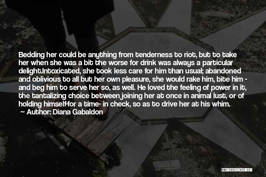 Diana Gabaldon Quotes: Bedding Her Could Be Anything From Tenderness To Riot, But To Take Her When She Was A Bit The Worse