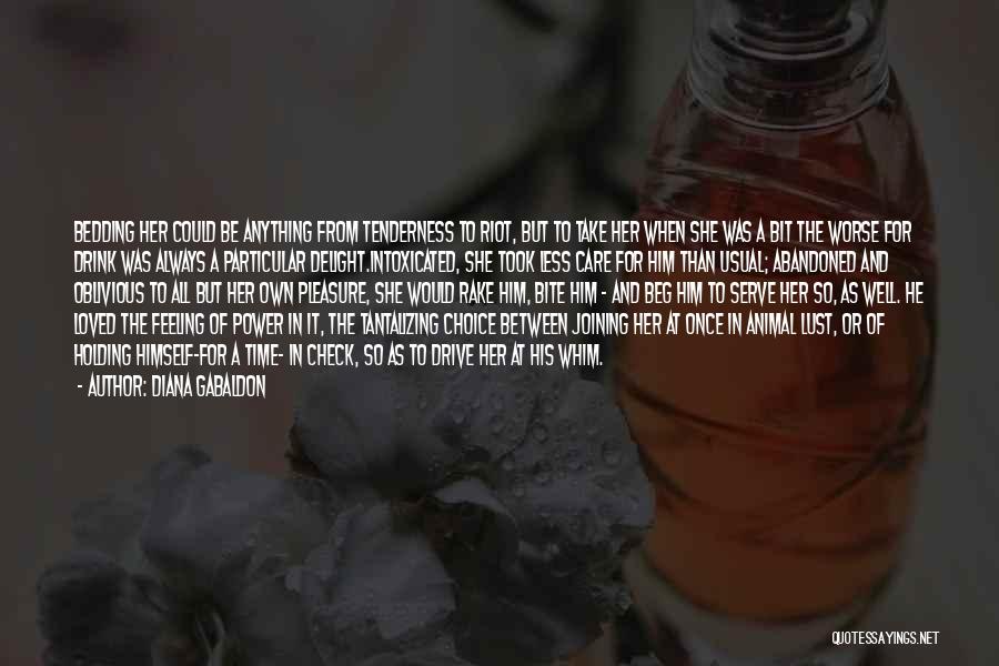 Diana Gabaldon Quotes: Bedding Her Could Be Anything From Tenderness To Riot, But To Take Her When She Was A Bit The Worse