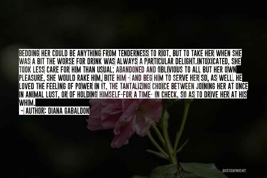 Diana Gabaldon Quotes: Bedding Her Could Be Anything From Tenderness To Riot, But To Take Her When She Was A Bit The Worse