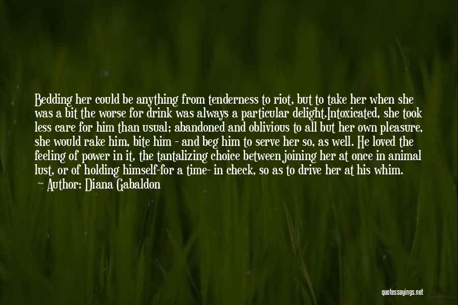 Diana Gabaldon Quotes: Bedding Her Could Be Anything From Tenderness To Riot, But To Take Her When She Was A Bit The Worse