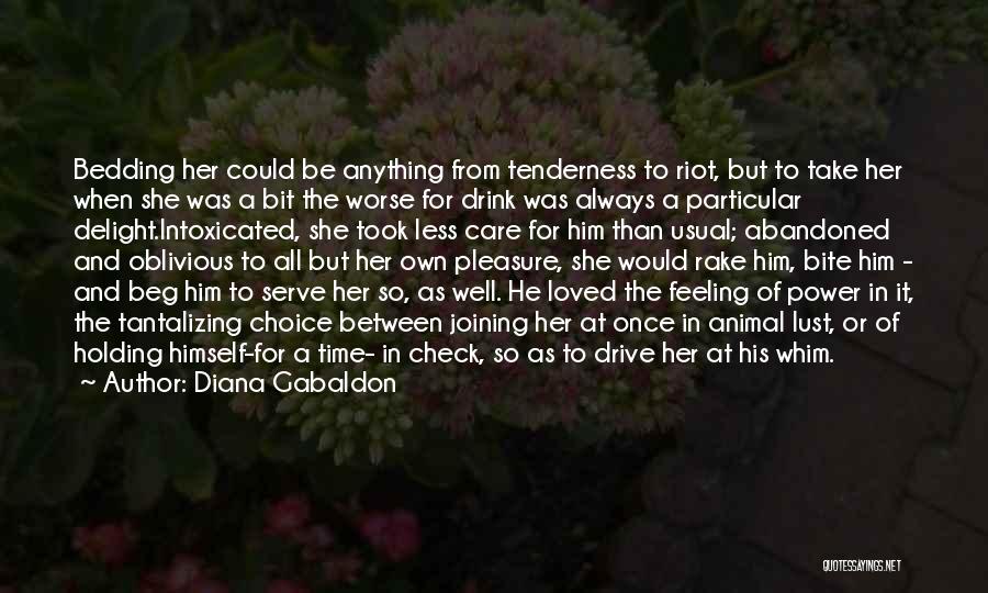 Diana Gabaldon Quotes: Bedding Her Could Be Anything From Tenderness To Riot, But To Take Her When She Was A Bit The Worse