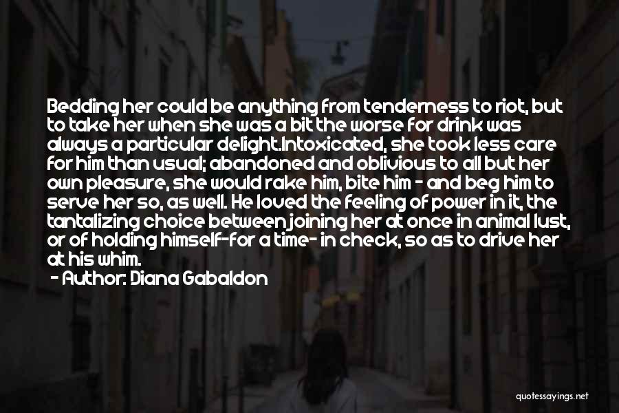 Diana Gabaldon Quotes: Bedding Her Could Be Anything From Tenderness To Riot, But To Take Her When She Was A Bit The Worse
