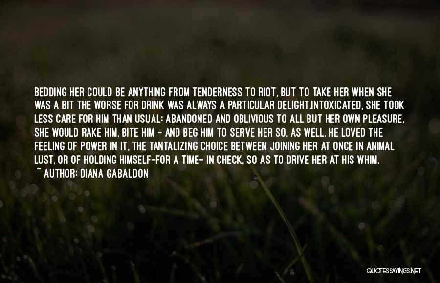 Diana Gabaldon Quotes: Bedding Her Could Be Anything From Tenderness To Riot, But To Take Her When She Was A Bit The Worse