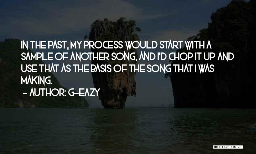 G-Eazy Quotes: In The Past, My Process Would Start With A Sample Of Another Song, And I'd Chop It Up And Use