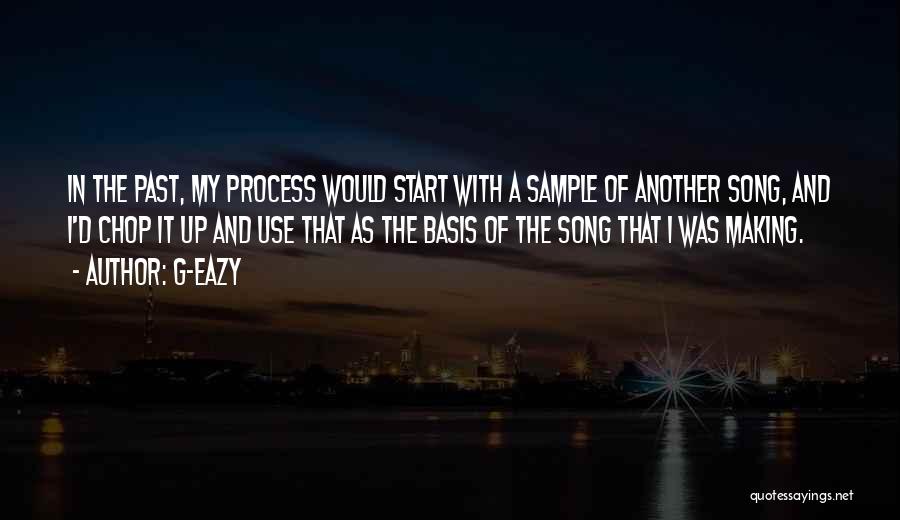 G-Eazy Quotes: In The Past, My Process Would Start With A Sample Of Another Song, And I'd Chop It Up And Use