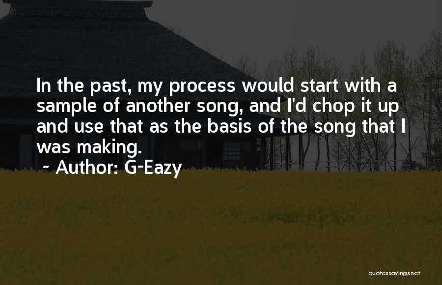 G-Eazy Quotes: In The Past, My Process Would Start With A Sample Of Another Song, And I'd Chop It Up And Use