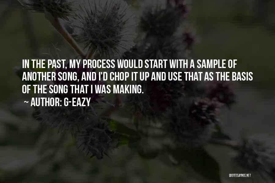 G-Eazy Quotes: In The Past, My Process Would Start With A Sample Of Another Song, And I'd Chop It Up And Use