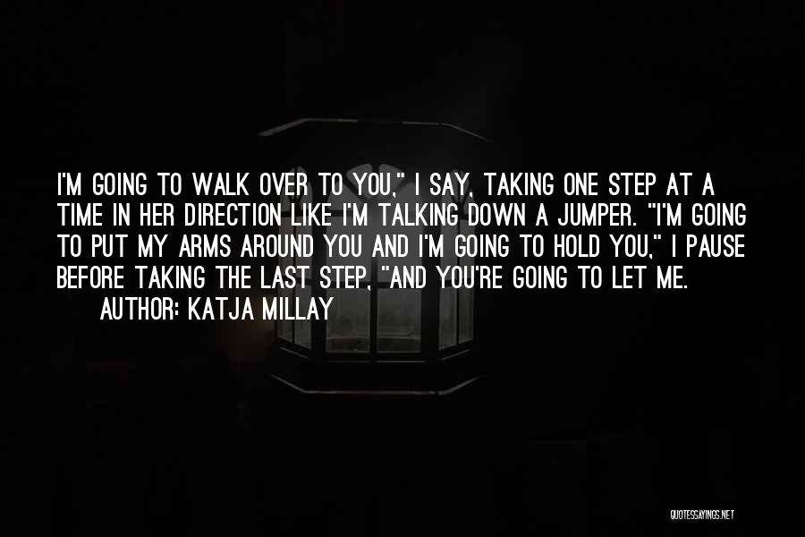 Katja Millay Quotes: I'm Going To Walk Over To You, I Say, Taking One Step At A Time In Her Direction Like I'm
