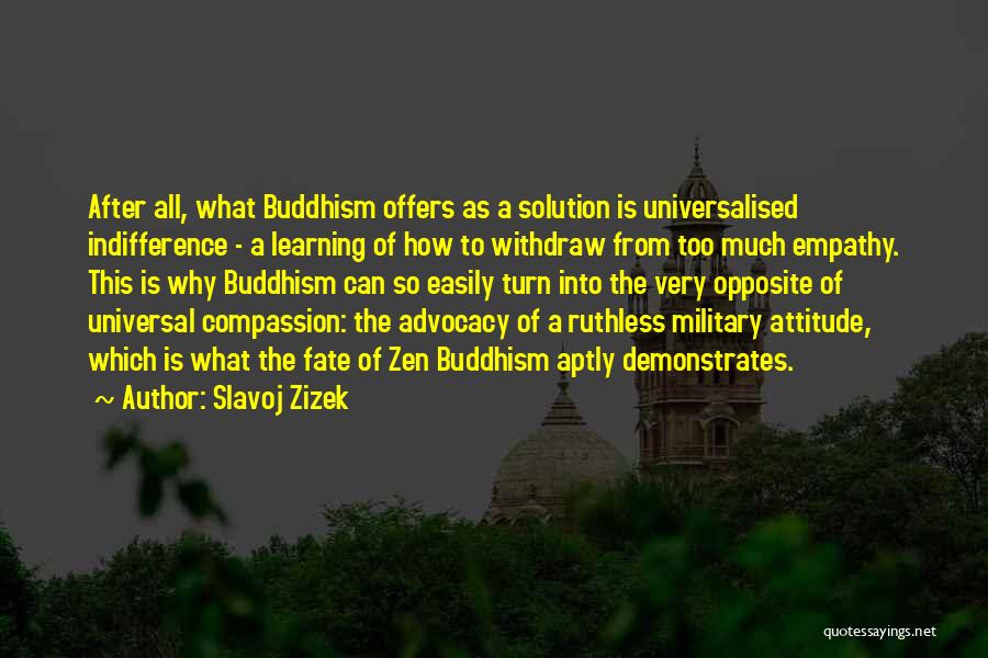Slavoj Zizek Quotes: After All, What Buddhism Offers As A Solution Is Universalised Indifference - A Learning Of How To Withdraw From Too