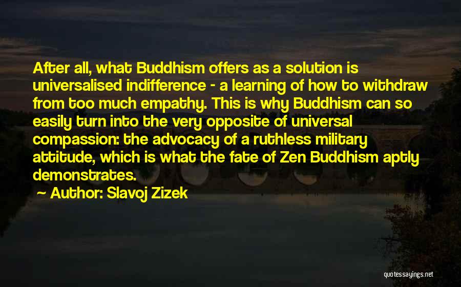 Slavoj Zizek Quotes: After All, What Buddhism Offers As A Solution Is Universalised Indifference - A Learning Of How To Withdraw From Too