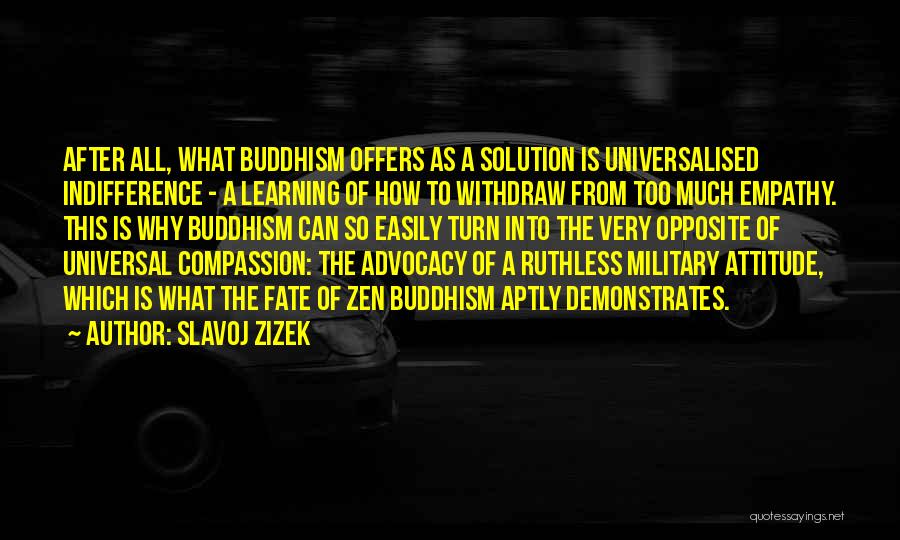 Slavoj Zizek Quotes: After All, What Buddhism Offers As A Solution Is Universalised Indifference - A Learning Of How To Withdraw From Too