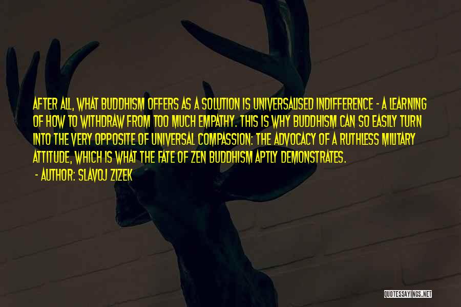 Slavoj Zizek Quotes: After All, What Buddhism Offers As A Solution Is Universalised Indifference - A Learning Of How To Withdraw From Too