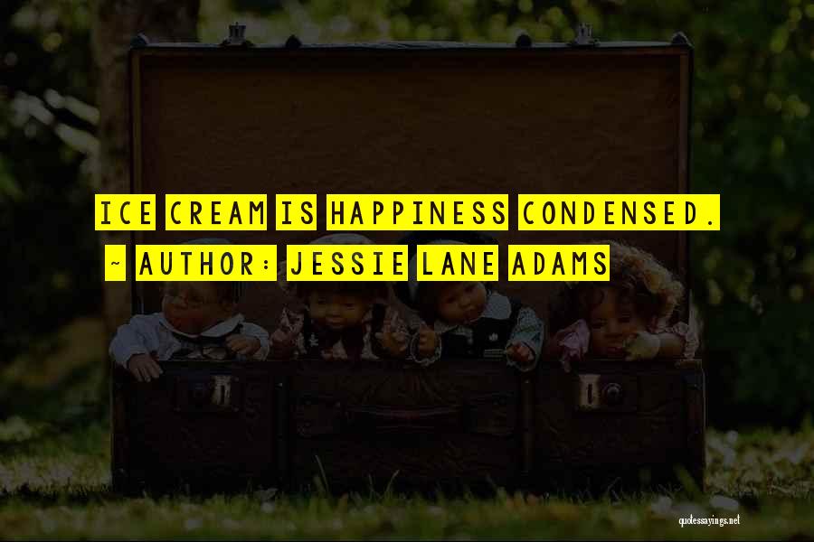 Jessie Lane Adams Quotes: Ice Cream Is Happiness Condensed.