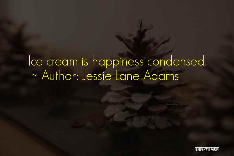 Jessie Lane Adams Quotes: Ice Cream Is Happiness Condensed.