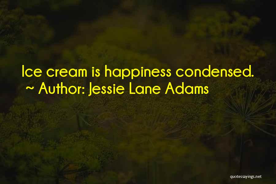 Jessie Lane Adams Quotes: Ice Cream Is Happiness Condensed.