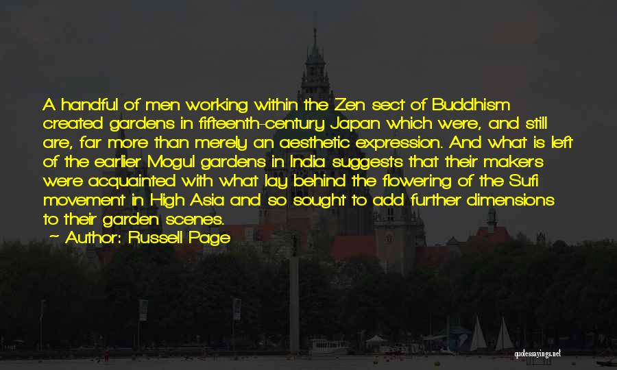 Russell Page Quotes: A Handful Of Men Working Within The Zen Sect Of Buddhism Created Gardens In Fifteenth-century Japan Which Were, And Still