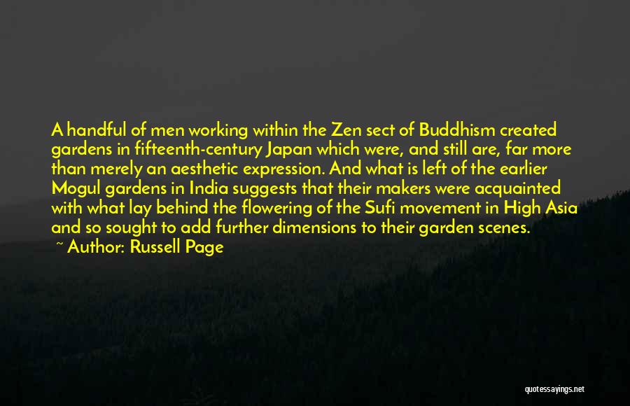 Russell Page Quotes: A Handful Of Men Working Within The Zen Sect Of Buddhism Created Gardens In Fifteenth-century Japan Which Were, And Still