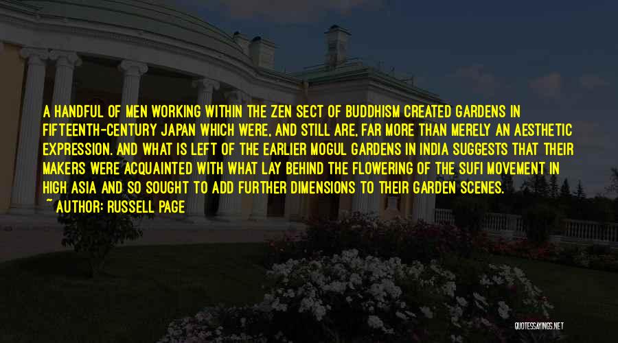Russell Page Quotes: A Handful Of Men Working Within The Zen Sect Of Buddhism Created Gardens In Fifteenth-century Japan Which Were, And Still