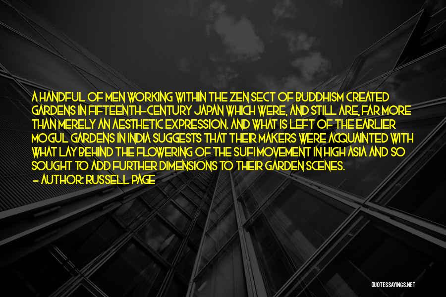 Russell Page Quotes: A Handful Of Men Working Within The Zen Sect Of Buddhism Created Gardens In Fifteenth-century Japan Which Were, And Still