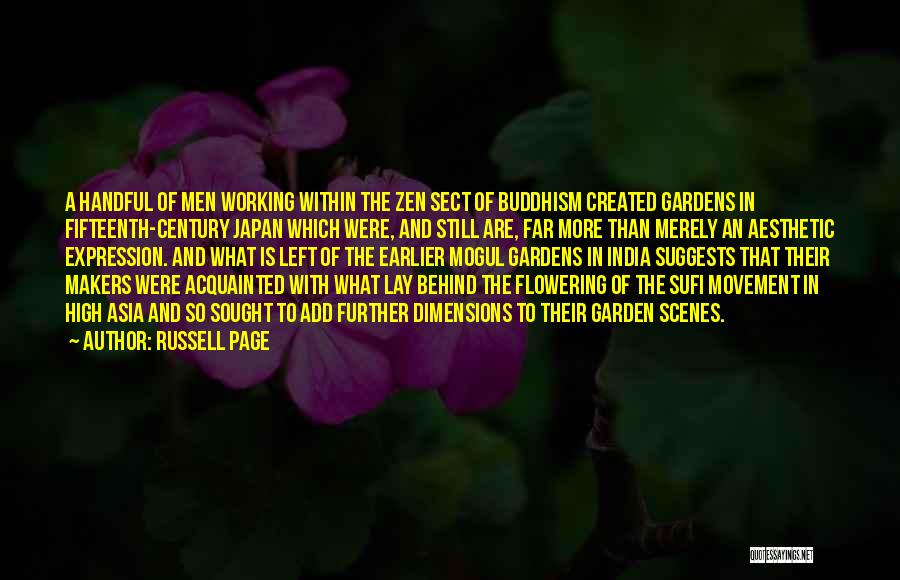 Russell Page Quotes: A Handful Of Men Working Within The Zen Sect Of Buddhism Created Gardens In Fifteenth-century Japan Which Were, And Still