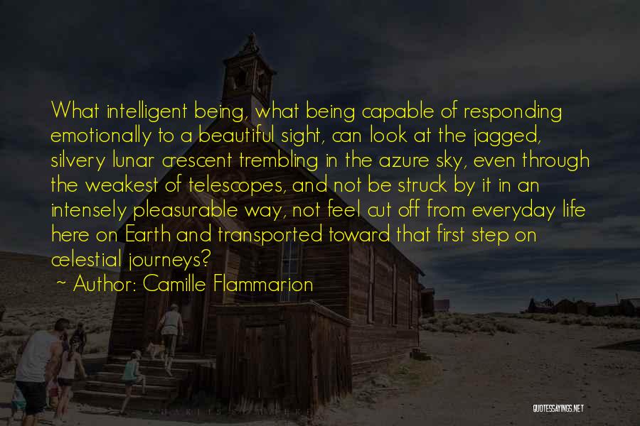 Camille Flammarion Quotes: What Intelligent Being, What Being Capable Of Responding Emotionally To A Beautiful Sight, Can Look At The Jagged, Silvery Lunar