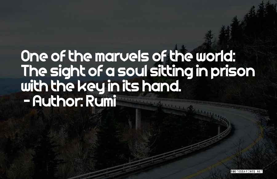 Rumi Quotes: One Of The Marvels Of The World: The Sight Of A Soul Sitting In Prison With The Key In Its