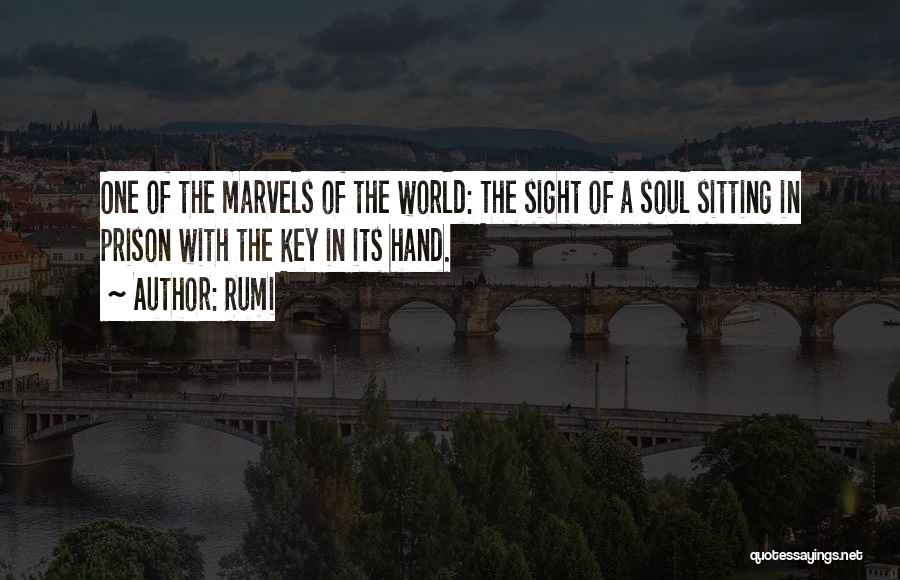 Rumi Quotes: One Of The Marvels Of The World: The Sight Of A Soul Sitting In Prison With The Key In Its