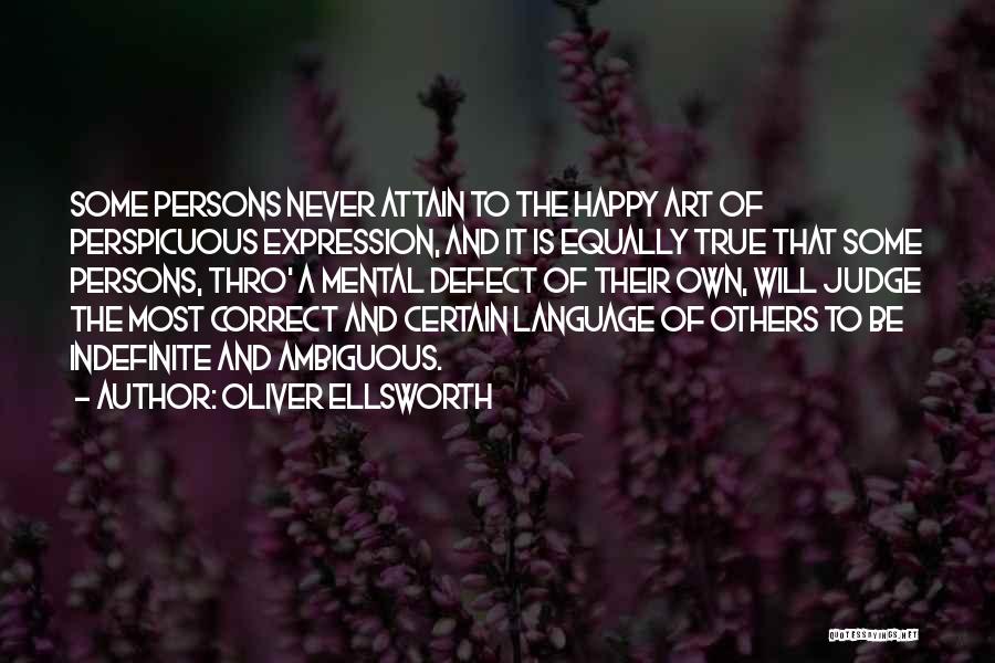 Oliver Ellsworth Quotes: Some Persons Never Attain To The Happy Art Of Perspicuous Expression, And It Is Equally True That Some Persons, Thro'