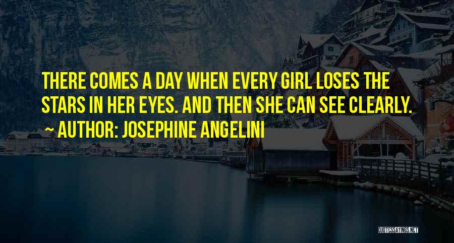 Josephine Angelini Quotes: There Comes A Day When Every Girl Loses The Stars In Her Eyes. And Then She Can See Clearly.