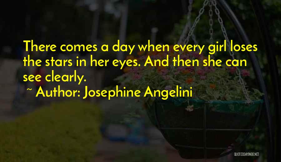 Josephine Angelini Quotes: There Comes A Day When Every Girl Loses The Stars In Her Eyes. And Then She Can See Clearly.