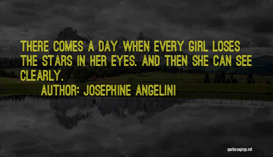 Josephine Angelini Quotes: There Comes A Day When Every Girl Loses The Stars In Her Eyes. And Then She Can See Clearly.
