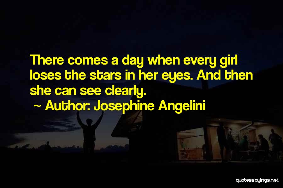 Josephine Angelini Quotes: There Comes A Day When Every Girl Loses The Stars In Her Eyes. And Then She Can See Clearly.